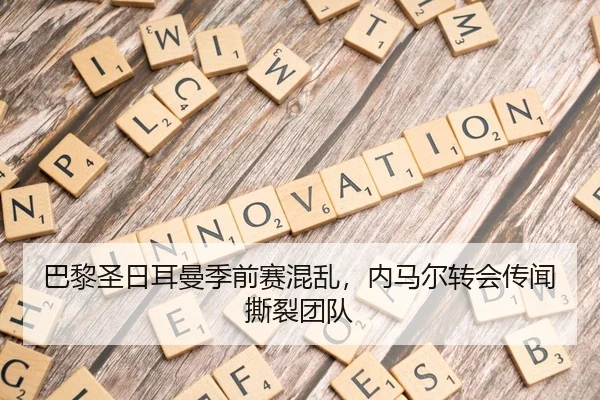 巴黎圣日耳曼季前赛混乱，内马尔转会传闻撕裂团队